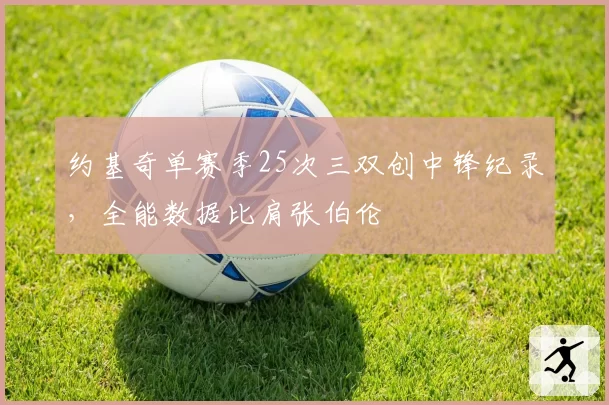 约基奇单赛季25次三双创中锋纪录，全能数据比肩张伯伦