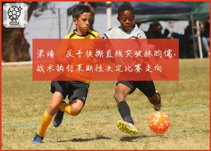梁靖崑反手快撕直线突破林昀儒，战术执行果断性决定比赛走向
