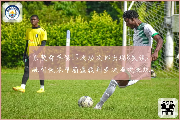 东契奇单场19次助攻却出现8失误，独行侠末节崩盘裁判多次漏吹犯规